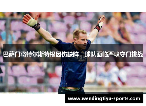 巴萨门将特尔斯特根因伤缺阵，球队面临严峻守门挑战