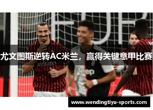 尤文图斯逆转AC米兰，赢得关键意甲比赛