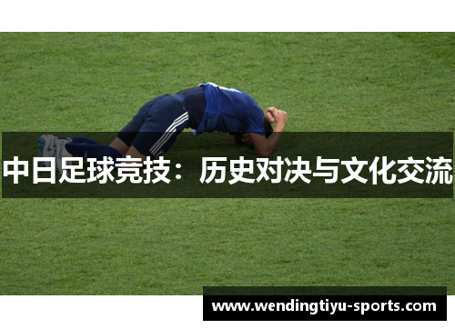 中日足球竞技：历史对决与文化交流