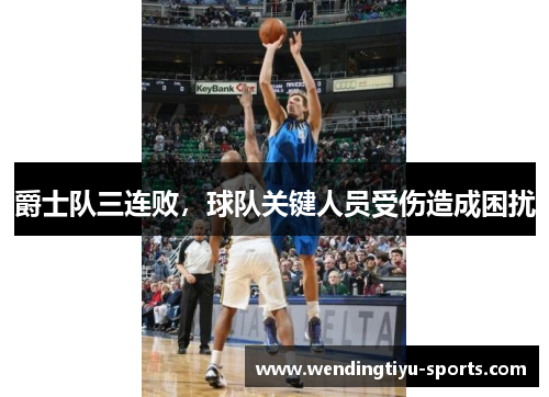 爵士队三连败，球队关键人员受伤造成困扰