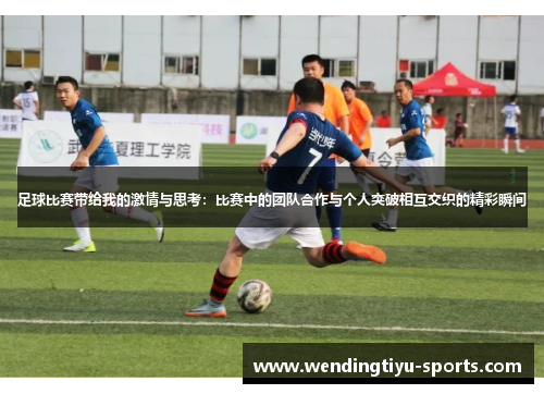 足球比赛带给我的激情与思考：比赛中的团队合作与个人突破相互交织的精彩瞬间