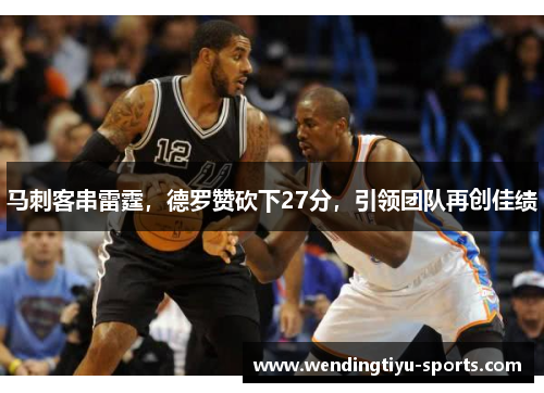 马刺客串雷霆，德罗赞砍下27分，引领团队再创佳绩