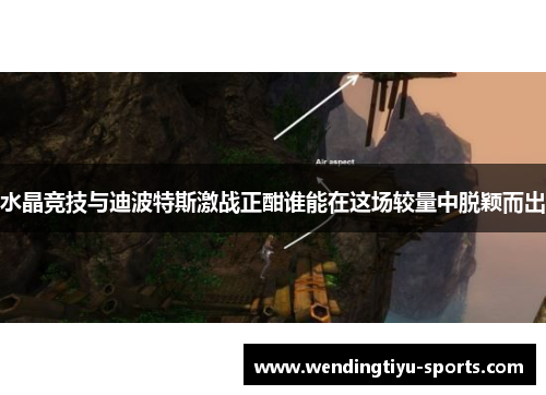水晶竞技与迪波特斯激战正酣谁能在这场较量中脱颖而出