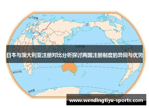 日本与澳大利亚注册对比分析探讨两国注册制度的异同与优势