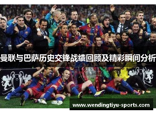 曼联与巴萨历史交锋战绩回顾及精彩瞬间分析